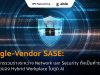 Single-Vendor SASE: ทำไมการรวมร่างระหว่าง Network และ Security ถึงเป็นคำตอบสุดท้ายของ Hybrid Workplace ในยุค AI