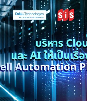 SiS ขอแนะนำ Dell Automation Platform แพลตฟอร์มใหม่ที่ช่วยรวมการบริหาร Cloud, Edge และ AI ไว้ในศูนย์กลางเดียว